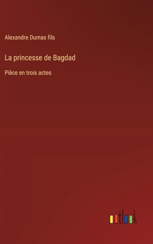 La princesse de Bagdad: Pièce en trois actes von Outlook Verlag