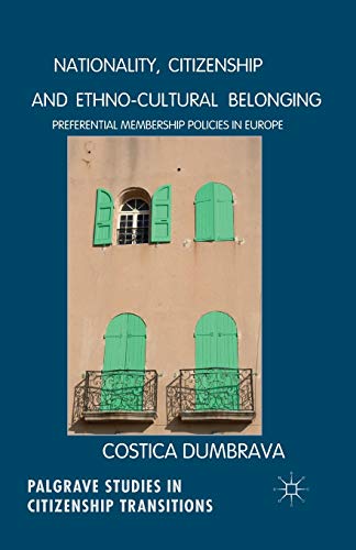 Nationality, Citizenship and Ethno-Cultural Belonging: Preferential Membership Policies in Europe (Palgrave Studies in Citizenship Transitions)