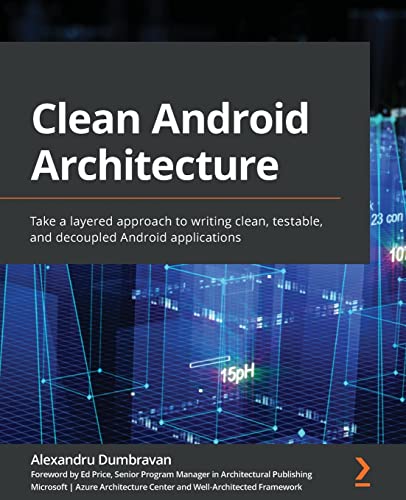 Clean Android Architecture: Take a layered approach to writing clean, testable, and decoupled Android applications