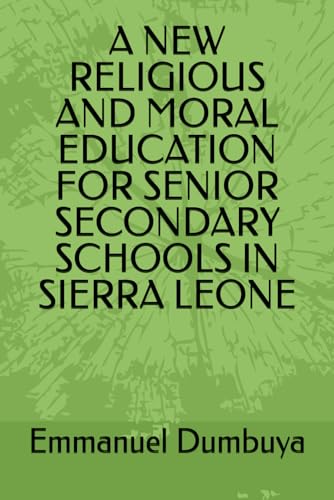 A NEW RELIGIOUS AND MORAL EDUCATION FOR SENIOR SECONDARY SCHOOLS IN SIERRA LEONE A NEW RELIGIOUS AND MORAL EDUCATION FOR SENIOR SECONDARY SCHOOLS IN SIERRA LEONE von Independently published