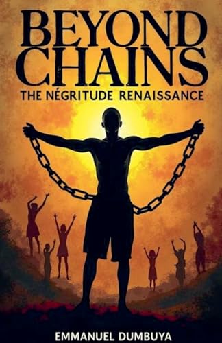 Beyond Chains: The Négritude Renaissance Beyond Chains: The Négritude Renaissance von Emmanuel Dumbuya (ODUMZ)