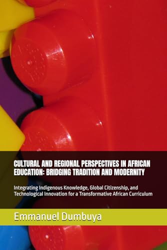 CULTURAL AND REGIONAL PERSPECTIVES IN AFRICAN EDUCATION: BRIDGING TRADITION AND MODERNITY: Integrating Indigenous Knowledge, Global Citizenship, and ... for a Transformative African Curriculum CULTURAL AND REGIONAL PERSPECTIVES IN AFRICAN EDUCATION: BRIDGING TRADITION AND MODERNITY: Integrating Indigenous Knowledge, Global Citizenship, and ... for a Transformative African Curriculum von Independently published