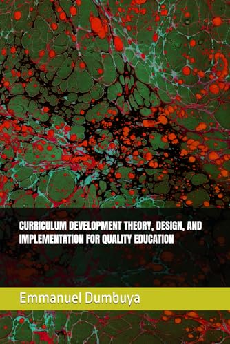 CURRICULUM DEVELOPMENT THEORY, DESIGN, AND IMPLEMENTATION FOR QUALITY EDUCATION CURRICULUM DEVELOPMENT THEORY, DESIGN, AND IMPLEMENTATION FOR QUALITY EDUCATION von Independently published