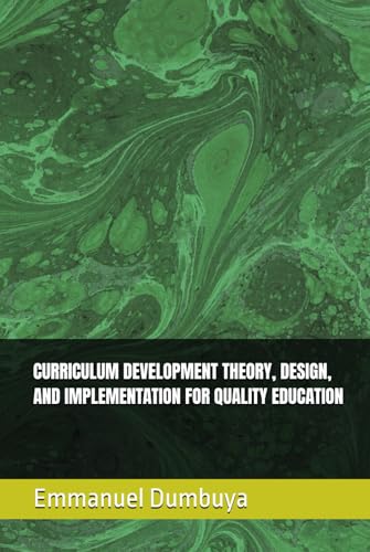 CURRICULUM DEVELOPMENT THEORY, DESIGN, AND IMPLEMENTATION FOR QUALITY EDUCATION CURRICULUM DEVELOPMENT THEORY, DESIGN, AND IMPLEMENTATION FOR QUALITY EDUCATION von Independently published
