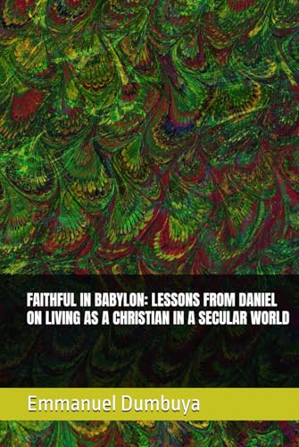 FAITHFUL IN BABYLON: LESSONS FROM DANIEL ON LIVING AS A CHRISTIAN IN A SECULAR WORLD FAITHFUL IN BABYLON: LESSONS FROM DANIEL ON LIVING AS A CHRISTIAN IN A SECULAR WORLD von Independently published