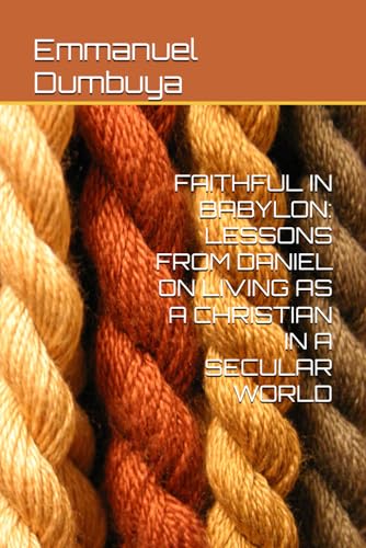 FAITHFUL IN BABYLON: LESSONS FROM DANIEL ON LIVING AS A CHRISTIAN IN A SECULAR WORLD FAITHFUL IN BABYLON: LESSONS FROM DANIEL ON LIVING AS A CHRISTIAN IN A SECULAR WORLD von Independently published
