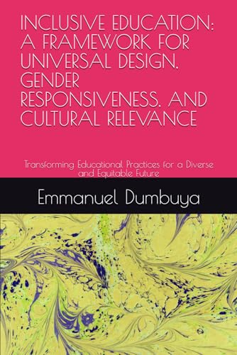INCLUSIVE EDUCATION: A FRAMEWORK FOR UNIVERSAL DESIGN, GENDER RESPONSIVENESS, AND CULTURAL RELEVANCE: Transforming Educational Practices for a Diverse and Equitable Future INCLUSIVE EDUCATION: A FRAMEWORK FOR UNIVERSAL DESIGN, GENDER RESPONSIVENESS, AND CULTURAL RELEVANCE: Transforming Educational Practices for a Diverse and Equitable Future von Independently published