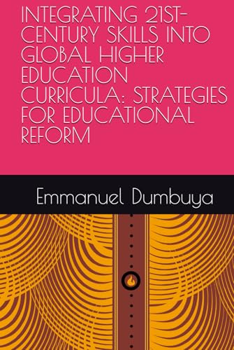 INTEGRATING 21ST-CENTURY SKILLS INTO GLOBAL HIGHER EDUCATION CURRICULA: STRATEGIES FOR EDUCATIONAL REFORM INTEGRATING 21ST-CENTURY SKILLS INTO GLOBAL HIGHER EDUCATION CURRICULA: STRATEGIES FOR EDUCATIONAL REFORM von Independently published