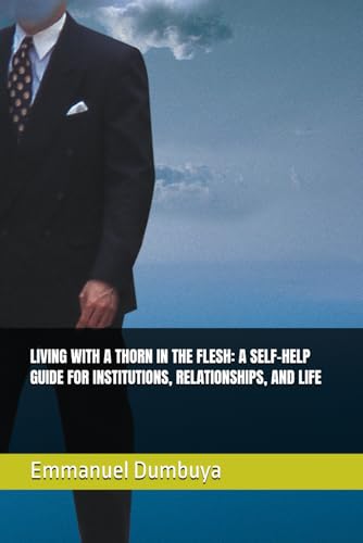 LIVING WITH A THORN IN THE FLESH: A SELF-HELP GUIDE FOR INSTITUTIONS, RELATIONSHIPS, AND LIFE LIVING WITH A THORN IN THE FLESH: A SELF-HELP GUIDE FOR INSTITUTIONS, RELATIONSHIPS, AND LIFE von Independently published