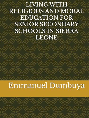 LIVING WITH RELIGIOUS AND MORAL EDUCATION FOR SENIOR SECONDARY SCHOOLS IN SIERRA LEONE LIVING WITH RELIGIOUS AND MORAL EDUCATION FOR SENIOR SECONDARY SCHOOLS IN SIERRA LEONE von Independently published