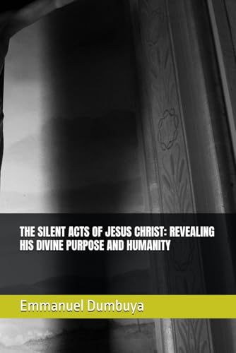 THE SILENT ACTS OF JESUS CHRIST: REVEALING HIS DIVINE PURPOSE AND HUMANITY THE SILENT ACTS OF JESUS CHRIST: REVEALING HIS DIVINE PURPOSE AND HUMANITY von Independently published