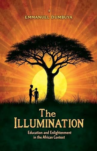 The Illumination: Education and Enlightenment in the African Context The Illumination: Education and Enlightenment in the African Context von Emmanuel Dumbuya (ODUMZ)