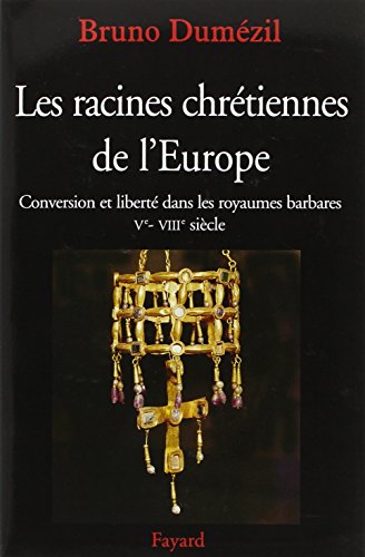 Les racines chrétiennes de l'Europe: Conversion et liberté dans les royaumes barbares Ve - VIIIe siècle