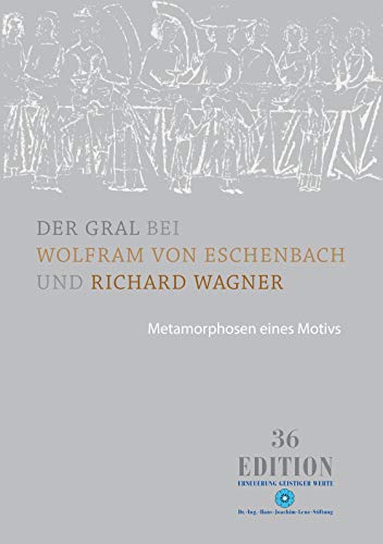 Der Gral bei Wolfram von Eschenbach und Richard Wagner: Metamorphosen eines Motivs (Edition)