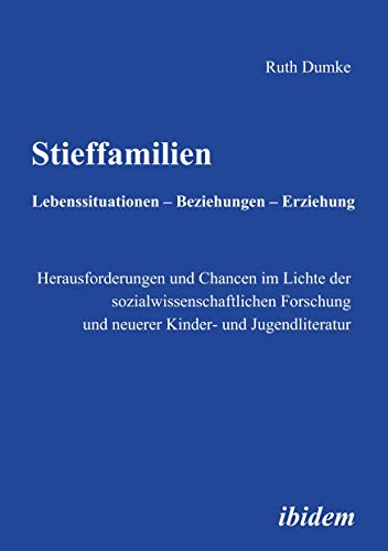 Stieffamilien. Lebenssituationen - Beziehungen - Erziehung: Herausforderungen und Chancen im Lichte der sozialwissenschaftlichen Forschung und neuerer Kinder- und Jugendliteratur Stieffamilien. Lebenssituationen - Beziehungen - Erziehung: Herausforderungen und Chancen im Lichte der sozialwissenschaftlichen Forschung und neuerer Kinder- und Jugendliteratur
