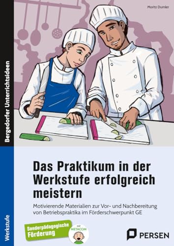 Das Praktikum i. d. Werkstufe erfolgreich meistern: Motivierende Materialien zur Vor- und Nachbereitun g von Betriebspraktika im Förderschwerpunkt GE (Werkstufe)