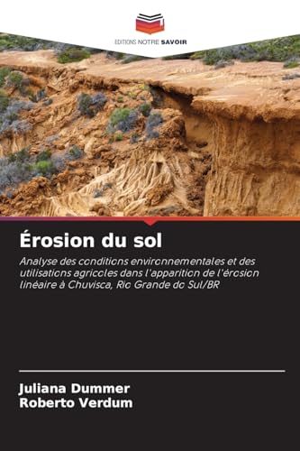 Érosion du sol: Analyse des conditions environnementales et des utilisations agricoles dans l'apparition de l'érosion linéaire à Chuvisca, Rio Grande do Sul/BR von Editions Notre Savoir