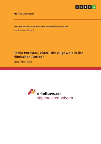 Patria Potestas. Väterliche Allgewalt in der römischen Antike? von GRIN Verlag