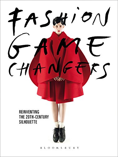 Fashion Game Changers: Reinventing the 20th-Century Silhouette von Bloomsbury Visual Arts