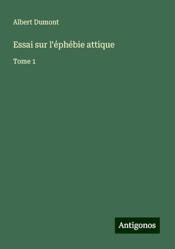 Essai sur l'éphébie attique: Tome 1 von Antigonos Verlag