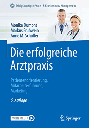 Die erfolgreiche Arztpraxis: Patientenorientierung, Mitarbeiterführung, Marketing (Erfolgskonzepte Praxis- & Krankenhaus-Management) von Springer