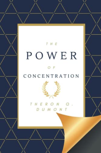 The Power of Concentration (incl. Author Image) by Theron Q. Dumont (1914): Master of Self, Memory Improvement, Spoken Word, Prosperity; Liberty, ... Mystic Wisdom, Abundance, Mysticism