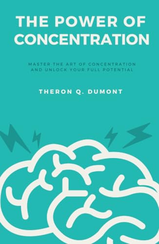 The Power of Concentration: Master the art of concentration and unlock your full potential von Independently published