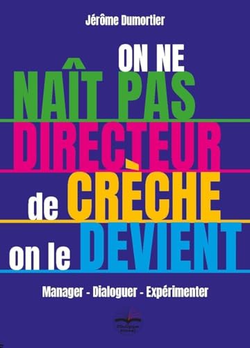 On ne naît pas directeur de crèche, on le devient !: Manager - Dialoguer - Expérimenter von PHILIPPE DUVAL