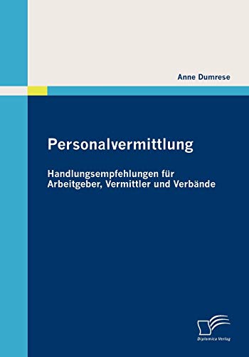 Personalvermittlung: Handlungsempfehlungen für Arbeitgeber, Vermittler und Verbände Personalvermittlung: Handlungsempfehlungen für Arbeitgeber, Vermittler und Verbände