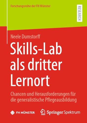 Skills-Lab als dritter Lernort: Chancen und Herausforderungen für die generalistische Pflegeausbildung (Forschungsreihe der FH Münster) von Springer Spektrum