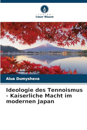 Ideologie des Tennoismus - Kaiserliche Macht im modernen Japan von Verlag Unser Wissen