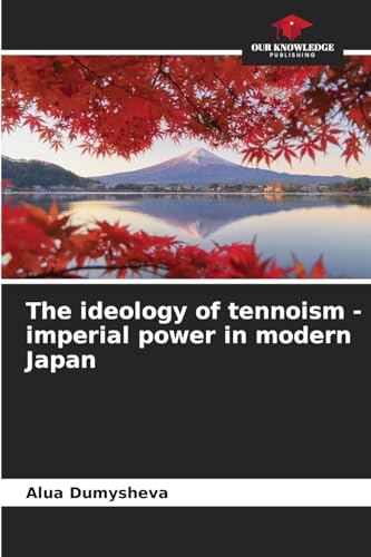 The ideology of tennoism - imperial power in modern Japan von Our Knowledge Publishing
