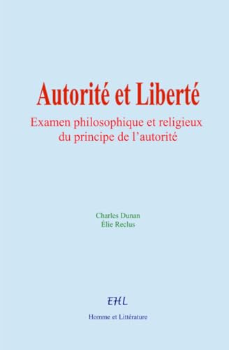 Autorité et Liberté: Examen philosophique et religieux du principe de l’autorité von Homme et Littérature