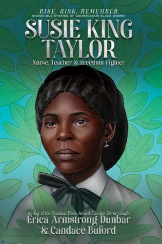 Susie King Taylor: Nurse, Teacher & Freedom Fighter (Rise. Risk. Remember. Incredible Stories of Courageous Black Women)