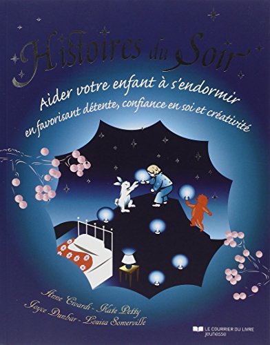 Histoires du soir - Aider votre enfant à s'endormir: Aider votre enfant à s'endormir en favorisant détente, confiance en soi et créativité