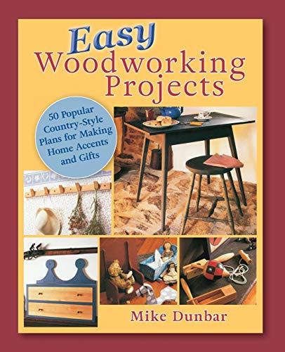 Easy Woodworking Projects: 50 Popular Country-Style Plans to Build for Home Accents, Gifts, or Sale