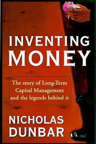Inventing Money: The Story of Long-Term Capital Management and the Legends Behind It: Long-term Capital Management and the Search for Risk-free Profit