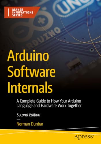Arduino Software Internals: A Complete Guide to How Your Arduino Language and Hardware Work Together (Maker Innovations Series) von Apress