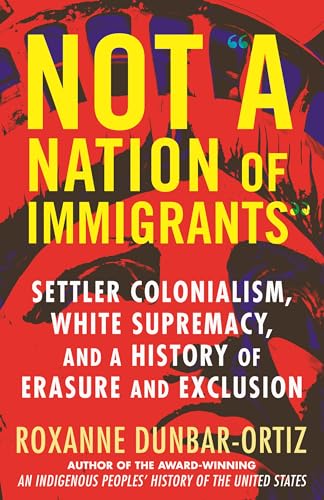 Not "A Nation of Immigrants": Settler Colonialism, White Supremacy, and a History of Erasure and Exclusion Not "A Nation of Immigrants": Settler Colonialism, White Supremacy, and a History of Erasure and Exclusion