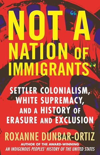 Not "A Nation of Immigrants": Settler Colonialism, White Supremacy, and a History of Erasure and Exclusion Not "A Nation of Immigrants": Settler Colonialism, White Supremacy, and a History of Erasure and Exclusion