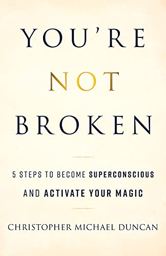 You're Not Broken: 5 Steps to Become Superconscious and Activate Your Magic von Duncan Publishing