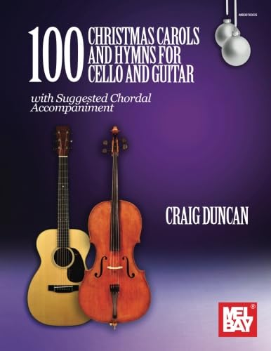 100 Christmas Carols and Hymns for Cello and Guitar: with Suggested Chordal Accompaniment 100 Christmas Carols and Hymns for Cello and Guitar: with Suggested Chordal Accompaniment