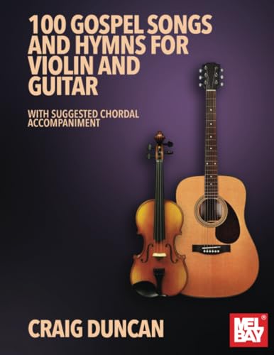 100 Gospel Songs and Hymns for Violin and Guitar: With Suggested Chordal Accompaniment von Mel Bay Publications, Inc.
