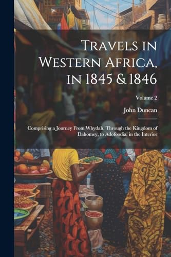 Travels in Western Africa, in 1845 & 1846: Comprising a Journey From Whydah, Through the Kingdom of Dahomey, to Adofoodia, in the Interior; Volume 2 von Legare Street Press