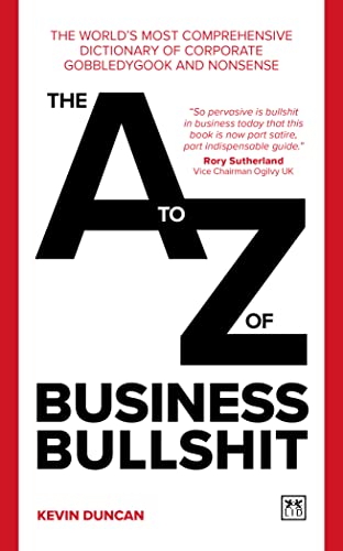 The A-Z of Business Bullshit: The World’s Most Comprehensive Dictionary of Corporate Gobbledygook and Nonsense