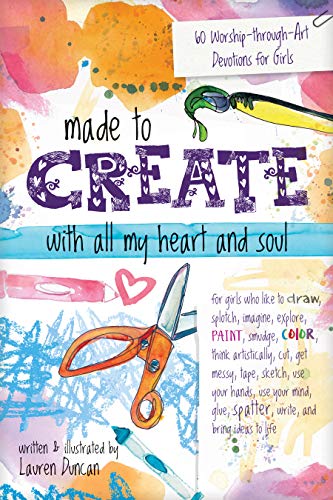 Made to Create with All My Heart and Soul: 60 Worship-Through-Art Devotions for Girls von Tyndale Kids