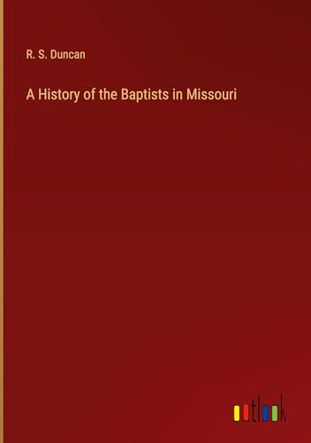 A History of the Baptists in Missouri von Outlook Verlag
