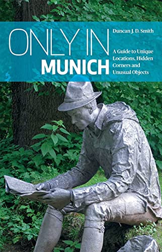 Only in Munich: A Guide to Unique Locations, Hidden Corners and Unusual Objects ("Only In" Guides)