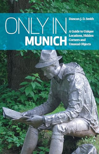 Only in Munich: A Guide to Unique Locations, Hidden Corners and Unusual Objects ("Only In" Guides)