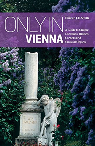 Only in Vienna: A Guide to Unique Locations, Hidden Corners and Unusual Objects ("Only In" Guides)